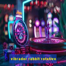 vibrador rabbit rotativo